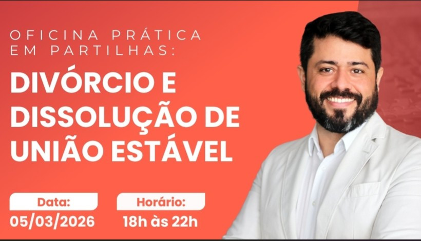 Oficina Prática em Partilhas: Divórcio e Dissolução de União Estável