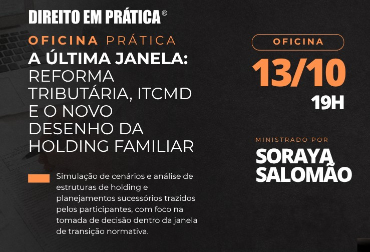 13/10 - A Última Janela: Reforma Tributária, ITCMD e o Novo Desenho da Holding Familiar